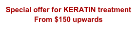 Special offer for KERATIN treatment
From $150 upwards